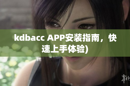kdbacc APP安装指南，快速上手体验)