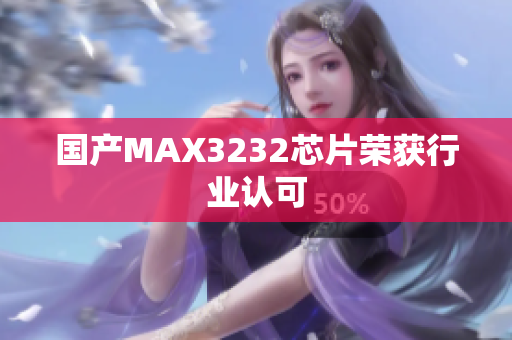 国产MAX3232芯片荣获行业认可