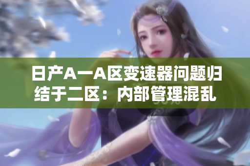 日产A一A区变速器问题归结于二区：内部管理混乱