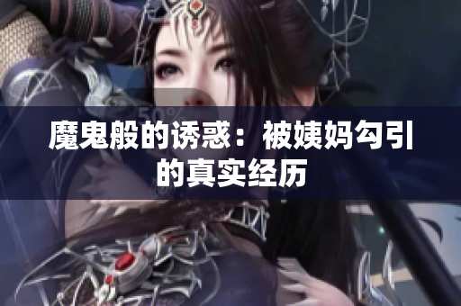 魔鬼般的诱惑：被姨妈勾引的真实经历