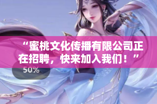 “蜜桃文化传播有限公司正在招聘，快来加入我们！”