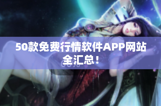50款免费行情软件APP网站全汇总！