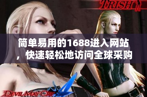 简单易用的1688进入网站，快速轻松地访问全球采购平台