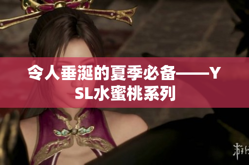 令人垂涎的夏季必备——YSL水蜜桃系列