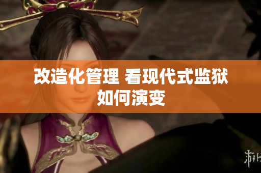 改造化管理 看现代式监狱如何演变