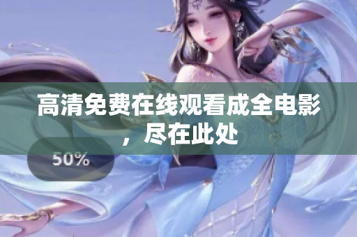 高清免费在线观看成全电影，尽在此处