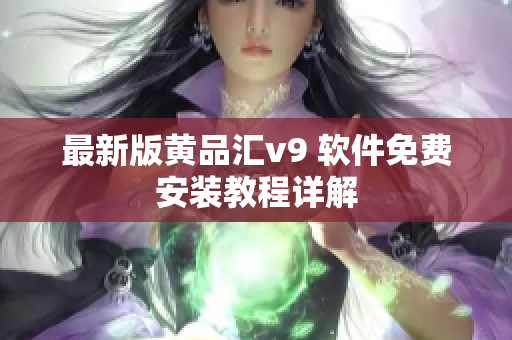 最新版黄品汇v9 软件免费安装教程详解