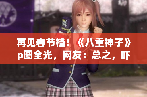 再见春节档！《八重神子》p图全光，网友：总之，吓死人。