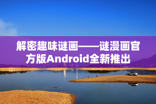 解密趣味谜画——谜漫画官方版Android全新推出