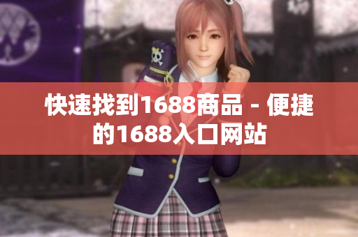 快速找到1688商品 - 便捷的1688入口网站