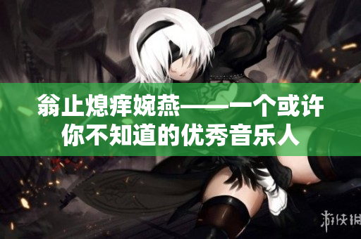 翁止熄痒婉燕——一个或许你不知道的优秀音乐人
