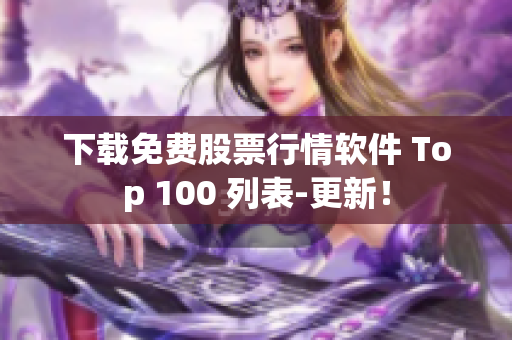 下载免费股票行情软件 Top 100 列表-更新！
