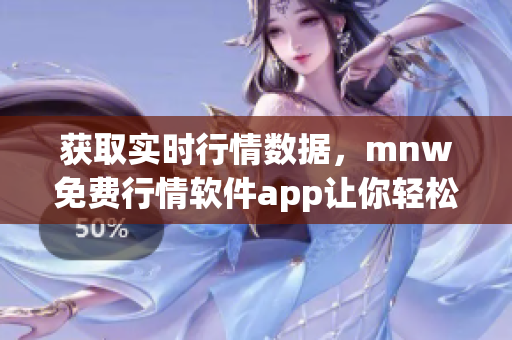 获取实时行情数据，mnw免费行情软件app让你轻松掌握市场