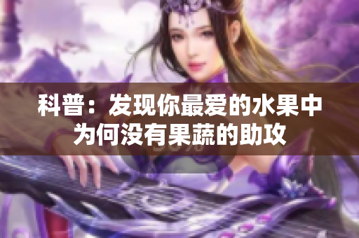 科普：发现你最爱的水果中为何没有果蔬的助攻