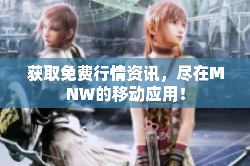获取免费行情资讯，尽在MNW的移动应用！