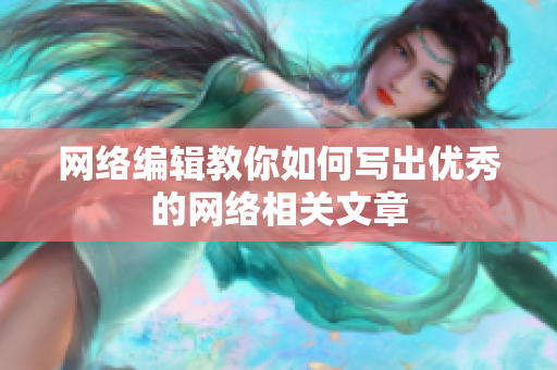网络编辑教你如何写出优秀的网络相关文章