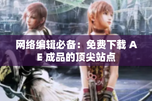 网络编辑必备：免费下载 AE 成品的顶尖站点