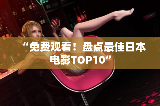 “免费观看！盘点最佳日本电影TOP10”