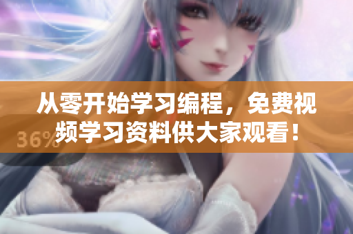 从零开始学习编程，免费视频学习资料供大家观看！