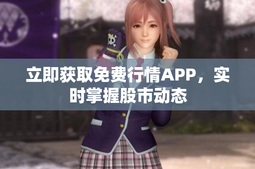 立即获取免费行情APP，实时掌握股市动态