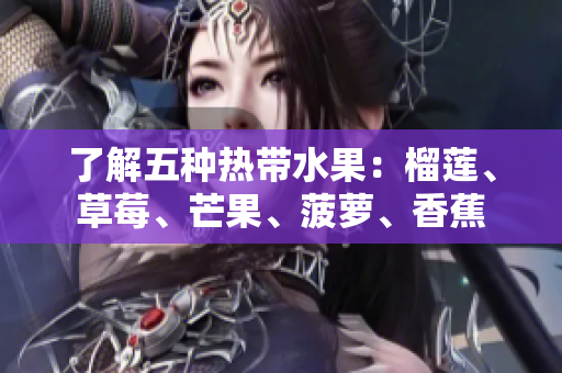 了解五种热带水果：榴莲、草莓、芒果、菠萝、香蕉