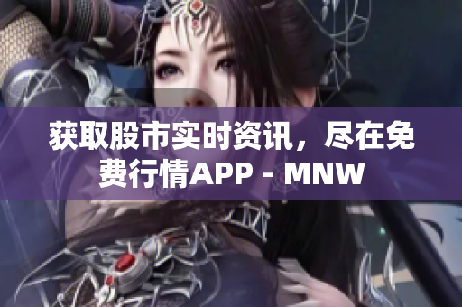 获取股市实时资讯，尽在免费行情APP - MNW