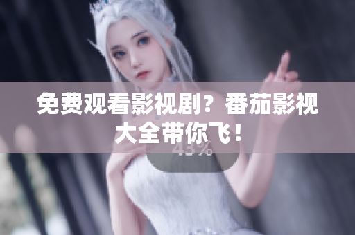 免费观看影视剧？番茄影视大全带你飞！