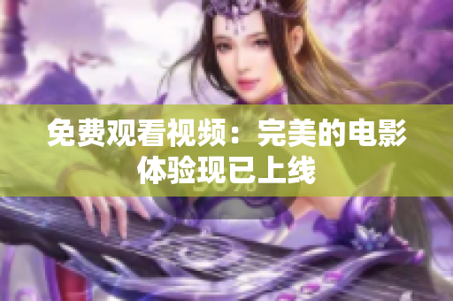 免费观看视频：完美的电影体验现已上线