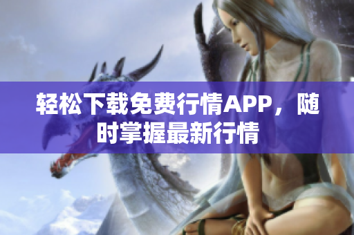 轻松下载免费行情APP，随时掌握最新行情