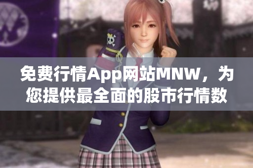 免费行情App网站MNW，为您提供最全面的股市行情数据