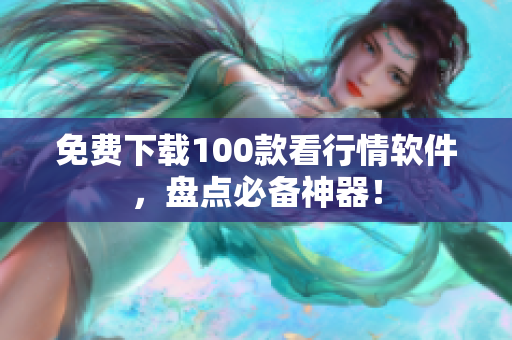免费下载100款看行情软件，盘点必备神器！