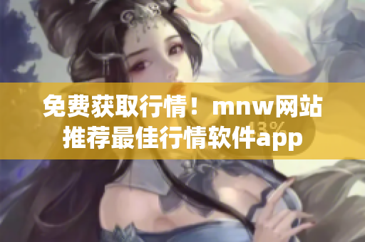 免费获取行情！mnw网站推荐最佳行情软件app