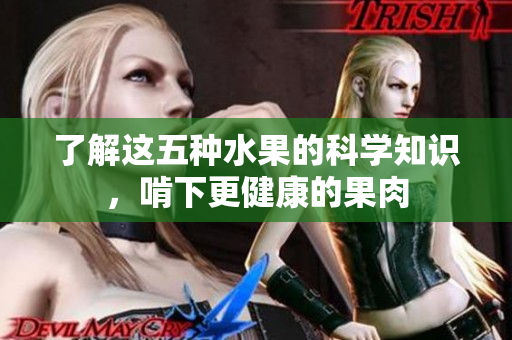 了解这五种水果的科学知识，啃下更健康的果肉