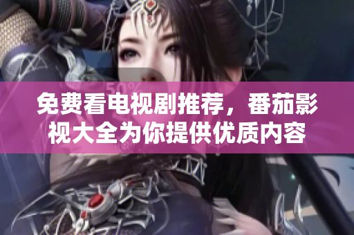 免费看电视剧推荐，番茄影视大全为你提供优质内容