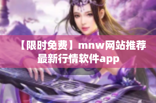 【限时免费】mnw网站推荐最新行情软件app