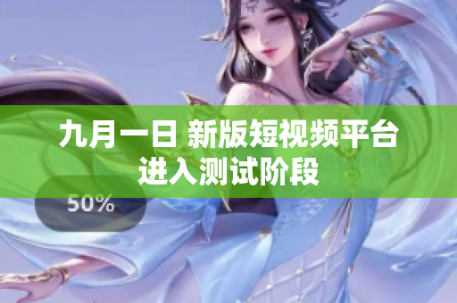 九月一日 新版短视频平台进入测试阶段