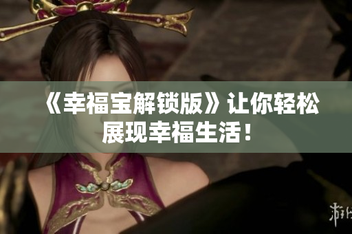 《幸福宝解锁版》让你轻松展现幸福生活！