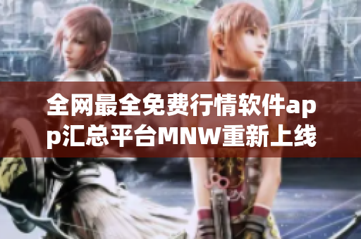 全网最全免费行情软件app汇总平台MNW重新上线！