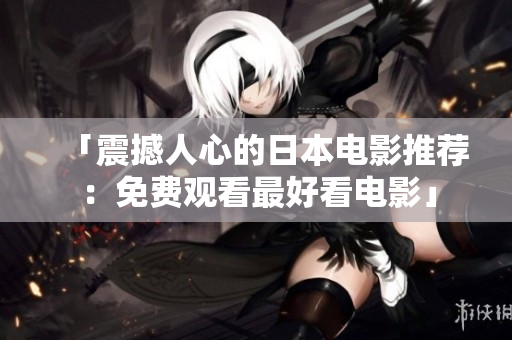 「震撼人心的日本电影推荐：免费观看最好看电影」