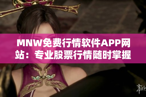 MNW免费行情软件APP网站：专业股票行情随时掌握