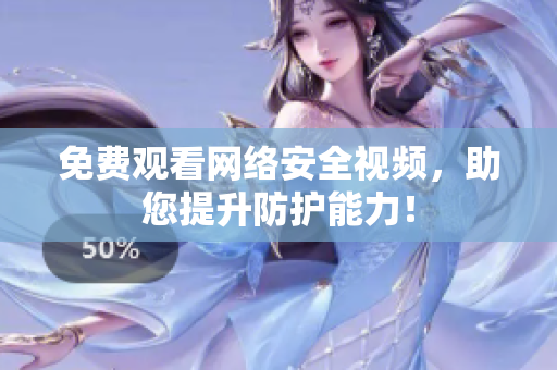 免费观看网络安全视频，助您提升防护能力！