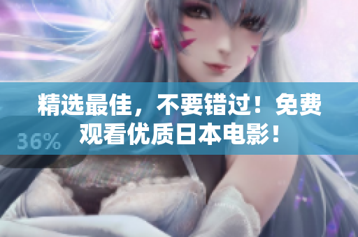 精选最佳，不要错过！免费观看优质日本电影！