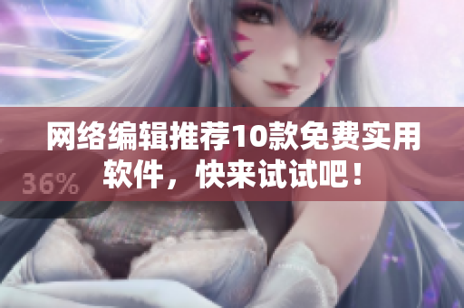 网络编辑推荐10款免费实用软件，快来试试吧！