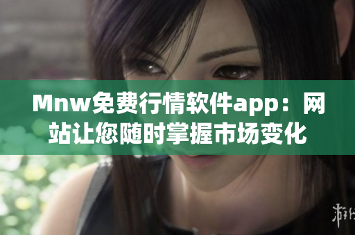 Mnw免费行情软件app：网站让您随时掌握市场变化