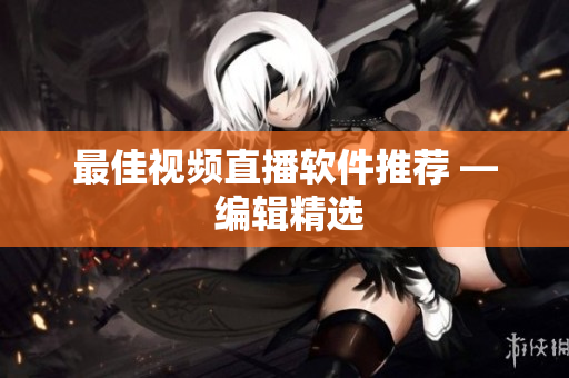 最佳视频直播软件推荐 — 编辑精选