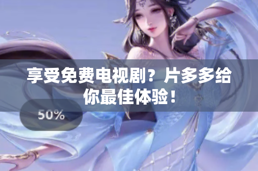 享受免费电视剧？片多多给你最佳体验！