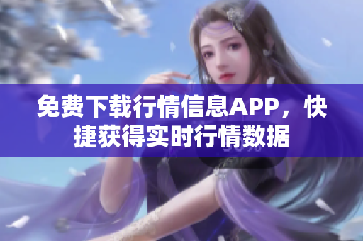 免费下载行情信息APP，快捷获得实时行情数据
