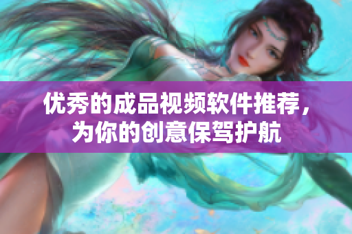 优秀的成品视频软件推荐，为你的创意保驾护航