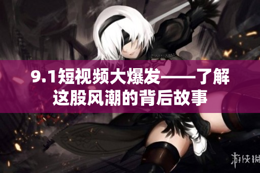 9.1短视频大爆发——了解这股风潮的背后故事