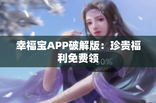 幸福宝APP破解版：珍贵福利免费领